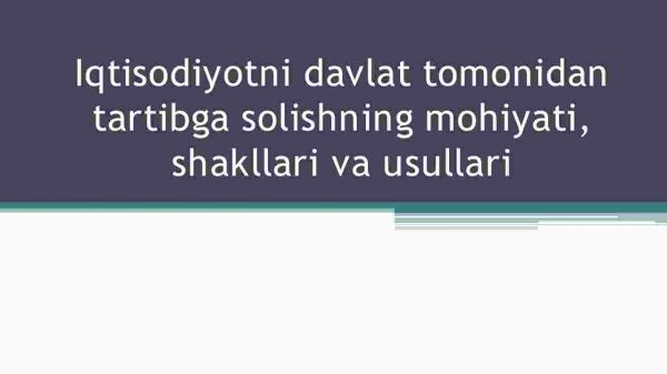 Iqtisodiyotni davlat tomonidan tartibga solishning mohiyati, shakllari va usullari