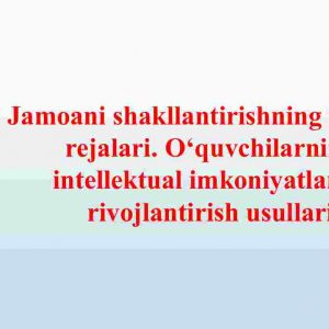 Jamoani shakllantirishning istiqbol rejalari. O‘quvchilarning intellektual imkoniyatlarini rivojlantirish usullari