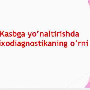 Kasbga yo’naltirishda psixodiagnostikaning o’rni