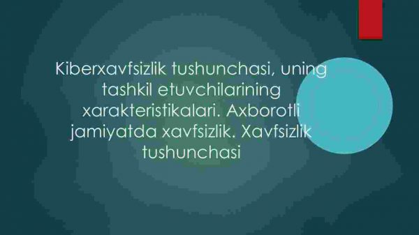 Kiberxavfsizlik tushunchasi, uning tashkil etuvchilarining xarakteristikalari. Аxborotli jamiyatda xavfsizlik. Xavfsizlik tushunchasi