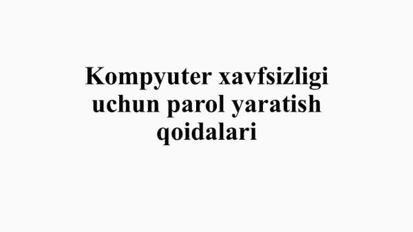 Kompyuter xavfsizligi uchun parol yaratish qoidalari