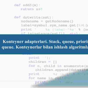 Konteyner adapterlari. Stack, queue, priority queue. Konteynerlar bilan ishlash algoritmlari