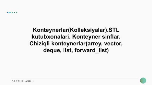 Konteynerlar(Kolleksiyalar).STL kutubxonalari. Konteyner sinflar. Chiziqli konteynerlar(arrey, vector, deque, list, forward_list)