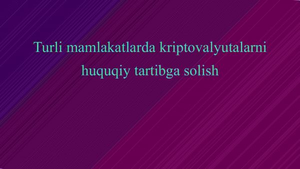 Turli mamlakatlarda kriptovalyutalarni huquqiy tartibga solish