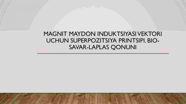 Magnit maydon induktsiyasi vektori uchun superpozitsiya printsipi. Bio-Savar-Laplas qonuni
