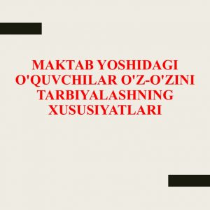 Maktab yoshidagi o'quvchilar o'z-o'zini tarbiyalashning xususiyatlari
