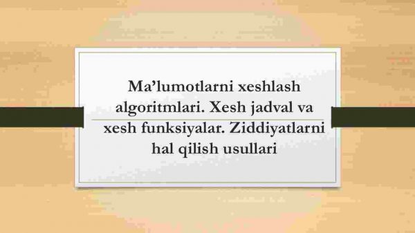 Ma'lumotlarni xeshlash algoritmlari. Xesh jadval va xesh funksiyalar. Ziddiyatlarni hal qilish usullari