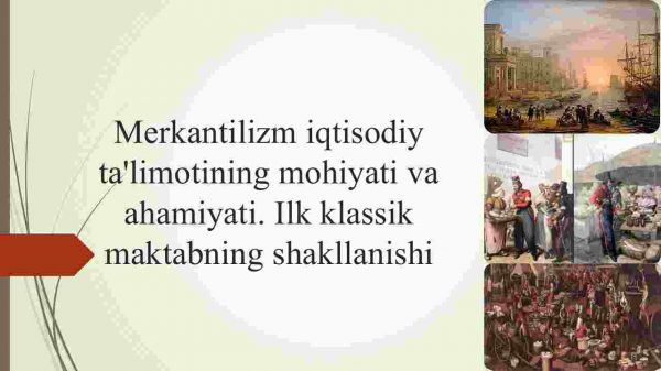 Merkantilizm iqtisodiy ta'limotining mohiyati va ahamiyati. Ilk klassik maktabning shakllanishi