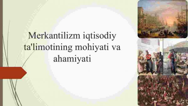 Merkantilizm iqtisodiy ta'limotining mohiyati va ahamiyati