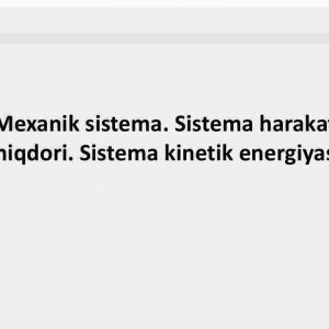 Mexanik sistema. Sistema harakat miqdori. Sistema kinetik energiyasi