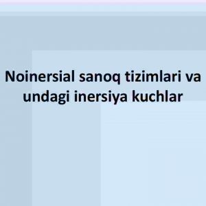 Noinersial sanoq tizimlari va undagi inersiya kuchlar