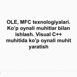 OLE, MFC texnologiyalari. Ko’p oynali muhitlar bilan ishlash. Visual C++ muhitida ko’p oynali muhit yaratish