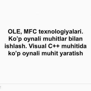 OLE, MFC texnologiyalari. Ko’p oynali muhitlar bilan ishlash. Visual C++ muhitida ko’p oynali muhit yaratish