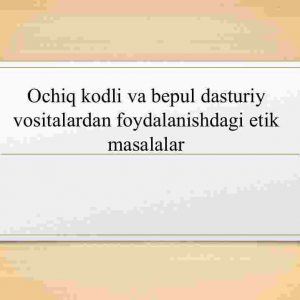 Ochiq kodli va bepul dasturiy vositalardan foydalanishdagi etik masalalar
