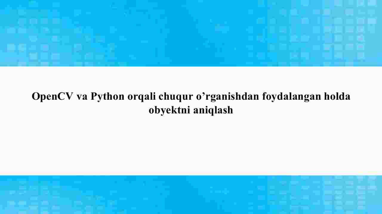 OpenCV va Python orqali chuqur o'rganishdan foydalangan holda obyektni aniqlash