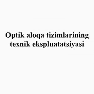 Optik aloqa tizimlarining texnik ekspluatatsiyasi