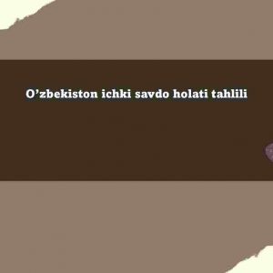O'zbekiston ichki savdo holati tahlili