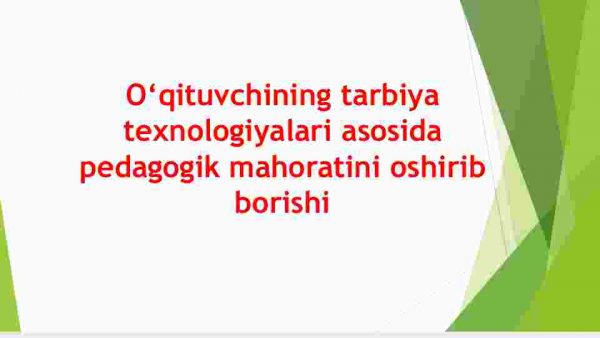 O'qituvchining tarbiya texnologiyalari asosida pedagogik mahoratini oshirib borishi