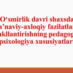 O'smirlik davri shaxsda ma'naviy-axloqiy fazilatlarni shakllantirishning pedagogik-psixologiya xususiyatlari