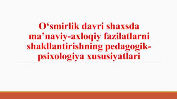 O'smirlik davri shaxsda ma'naviy-axloqiy fazilatlarni shakllantirishning pedagogik-psixologiya xususiyatlari