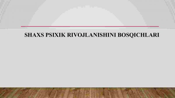 Shaxs psixik rivojlanishini bosqichlari