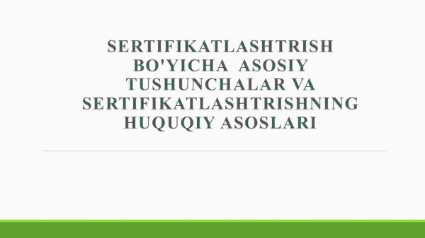 Sertifikatlashtirish bo'yicha asosiy tushunchalar va sertifikatlashtrishning huquqiy asoslari ​