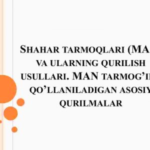 Shahar tarmoqlari (MAN) va ularning qurilish usullari. MAN tarmog'ida qo'llaniladigan asosiy qurilmalar
