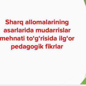 Sharq allomalarining asarlarida mudarrislar mehnati to'g'risida ilg'or pedagogik fikrlar