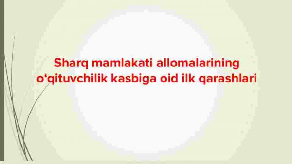 Sharq mamlakati allomalarining o'qituvchilik kasbiga oid ilk qarashlari