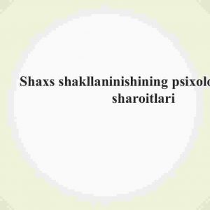 Shaxs shakllaninishining psixologik shart sharoitlari