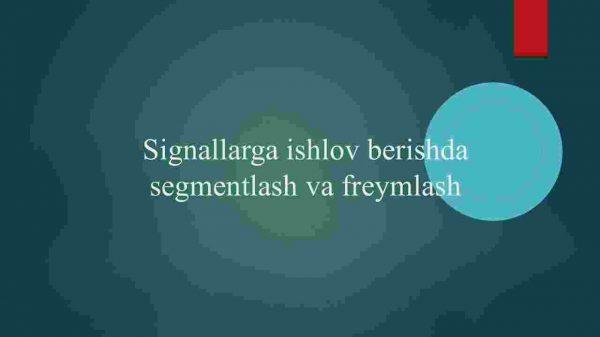 Signallarga ishlov berishda segmentlash va freymlash