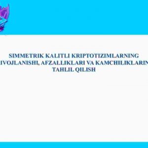 Simmetrik kalitli kriptotizimlarning rivojlanishi, afzalliklari va kamchiliklarini tahlil qilish