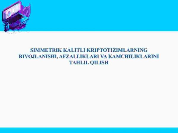 Simmetrik kalitli kriptotizimlarning rivojlanishi, afzalliklari va kamchiliklarini tahlil qilish