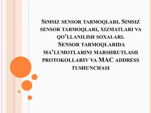 Simsiz sensor tarmoqlari. Simsiz sensor tarmoqlari, xizmatlari va qo'llanilish soxalari.​  Sensor tarmoqlarida ma'lumotlarini marshrutlash protokollariv va MAC address tushunchasi