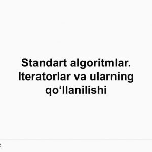 Standart algoritmlar. Iteratorlar va ularning qo'llanilishi