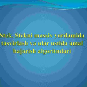 Stek. Stekni massiv yordamida tasvirlash va ular ustida amal bajarish algoritmlari
