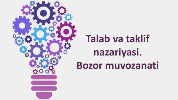 Talab va taklif nazariyasi. Bozor muvozanati
