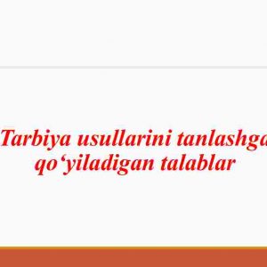 Tarbiya usullarini tanlashga qo‘yiladigan talablar