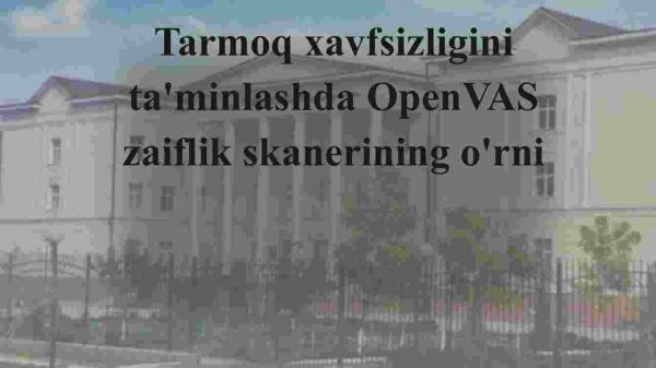 Tarmoq xavfsizligini ta'minlashda OpenVAS zaiflik skanerining o'rni