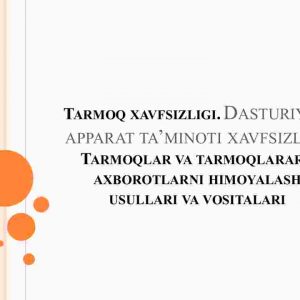 Tarmoq xavfsizligi. Dasturiy va apparat ta'minoti xavfsizligi. Tarmoqlar va tarmoqlararo axborotlarni himoyalash usullari va vositalari