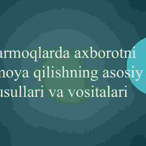 Tarmoqlarda axborotni himoya qilishning asosiy usullari va vositalari