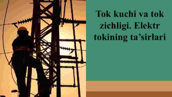 Tok kuchi va tok zichligi. Elektr tokining ta'sirlari