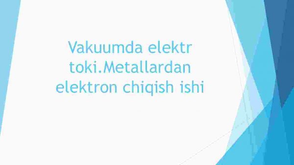 Vakuumda elektr toki.Metallardan elektron chiqish ishi
