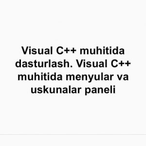 Visual C++ muhitida dasturlash. Visual C++ muhitida mеnyular va uskunalar panеli
