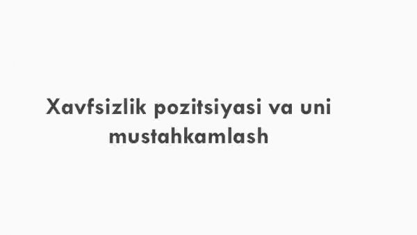 Xavfsizlik pozitsiyasi va uni mustahkamlash