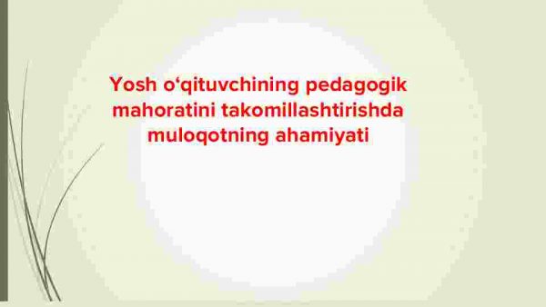 Yosh o‘qituvchining pedagogik mahoratini takomillashtirishda muloqotning ahamiyati
