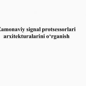 Zamonaviy signal protsessorlari arxitekturalarini o‘rganish