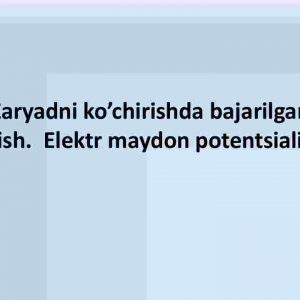 Zaryadni ko'chirishda bajarilgan ish. Elektr maydon potentsiali