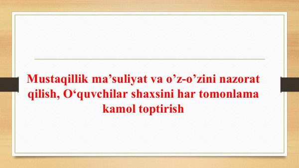 Mustaqillik ma'suliyat va o'z-o'zini nazorat qilish. O'quvchilar shaxsini har tomonlama kamol toptirish