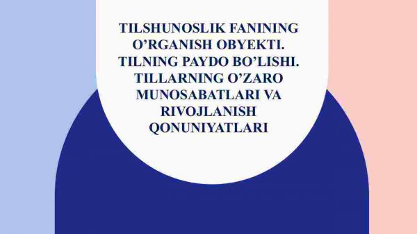 Tilshunoslik fanining o'rganish obyekti. Tilning paydo bo'lishi. Tillarning o'zaro munosabatlari va rivojlanish qonuniyatlari